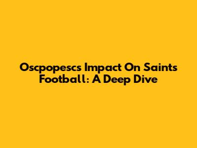 Oscpopesc's Impact On Saints Football: A Deep Dive