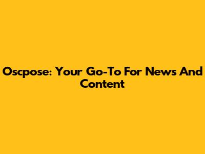 Oscpose: Your Go-To For News And Content