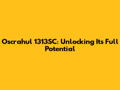 Oscrahul 1313SC: Unlocking Its Full Potential
