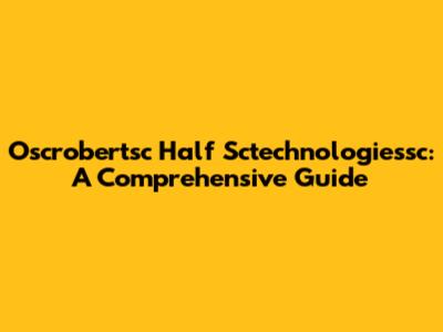 Oscrobertsc Half Sctechnologiessc: A Comprehensive Guide