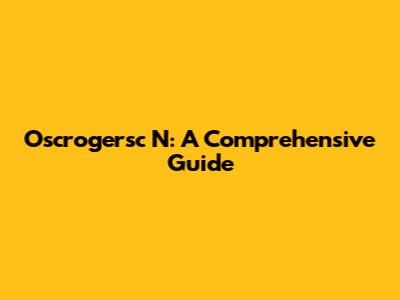 Oscrogersc N: A Comprehensive Guide