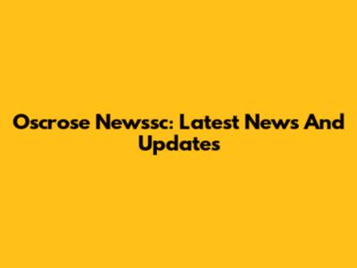 Oscrose Newssc: Latest News And Updates