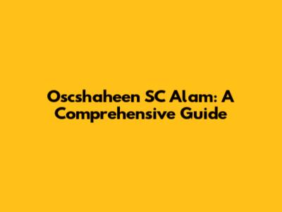 Oscshaheen SC Alam: A Comprehensive Guide