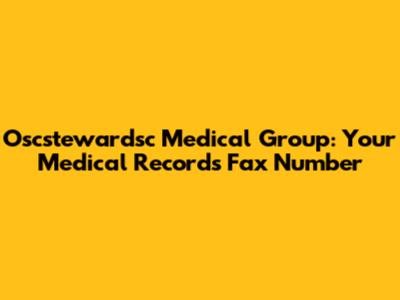 Oscstewardsc Medical Group: Your Medical Records Fax Number