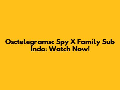 Osctelegramsc Spy X Family Sub Indo: Watch Now!
