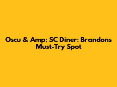 Oscu & Amp; SC Diner: Brandon's Must-Try Spot