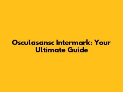 Osculasansc Intermark: Your Ultimate Guide