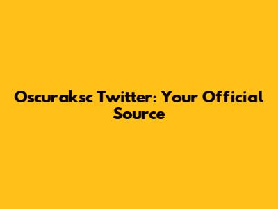 Oscuraksc Twitter: Your Official Source