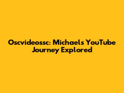 Oscvideossc: Michael's YouTube Journey Explored