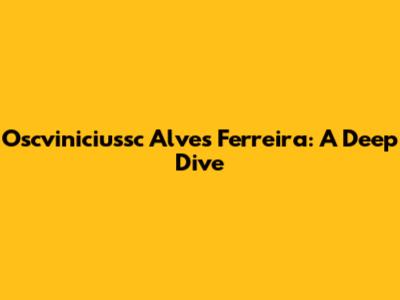 Oscviniciussc Alves Ferreira: A Deep Dive