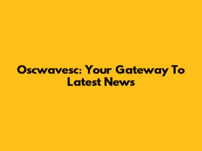 Oscwavesc: Your Gateway To Latest News