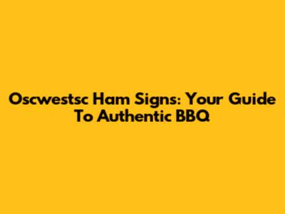 Oscwestsc Ham Signs: Your Guide To Authentic BBQ
