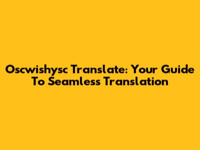 Oscwishysc Translate: Your Guide To Seamless Translation