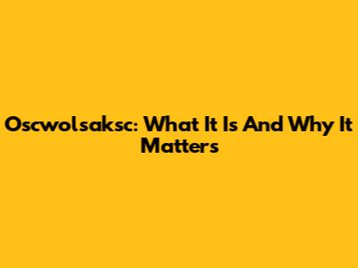 Oscwolsaksc: What It Is And Why It Matters