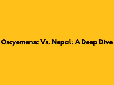 Oscyemensc Vs. Nepal: A Deep Dive