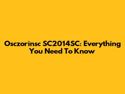 Osczorinsc SC2014SC: Everything You Need To Know