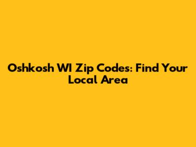 Oshkosh WI Zip Codes: Find Your Local Area