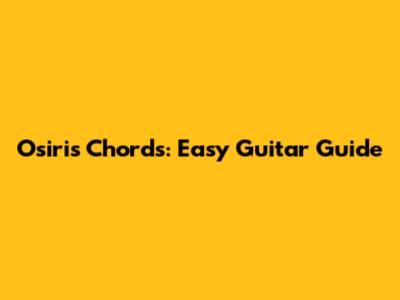Osiris Chords: Easy Guitar Guide