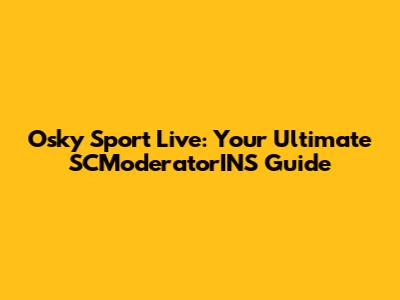 Osky Sport Live: Your Ultimate SCModeratorINS Guide
