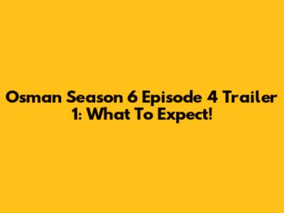 Osman Season 6 Episode 4 Trailer 1: What To Expect!