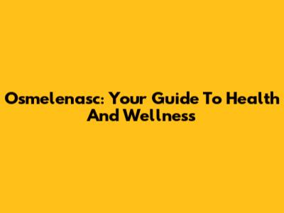 Osmelenasc: Your Guide To Health And Wellness