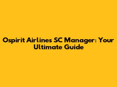 Ospirit Airlines SC Manager: Your Ultimate Guide