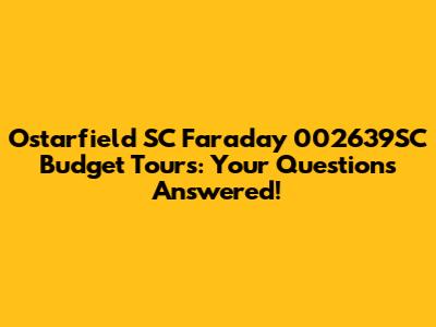 Ostarfield SC Faraday 002639SC Budget Tours: Your Questions Answered!