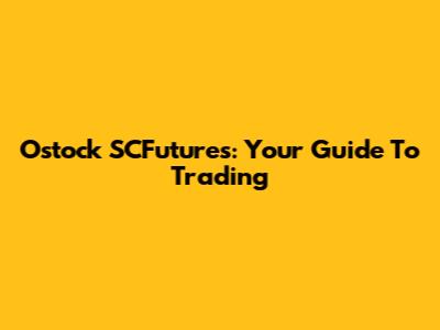 Ostock SCFutures: Your Guide To Trading
