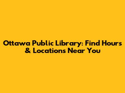 Ottawa Public Library: Find Hours & Locations Near You