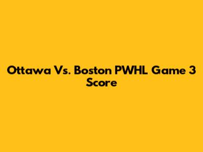 Ottawa Vs. Boston PWHL Game 3 Score