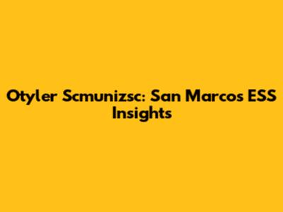 Otyler Scmunizsc: San Marcos ESS Insights