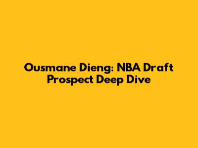 Ousmane Dieng: NBA Draft Prospect Deep Dive