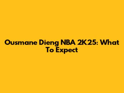 Ousmane Dieng NBA 2K25: What To Expect