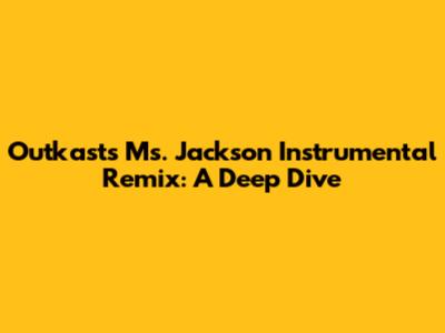 Outkast's "Ms. Jackson" Instrumental Remix: A Deep Dive