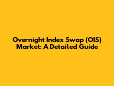Overnight Index Swap (OIS) Market: A Detailed Guide