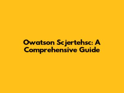 Owatson Scjertehsc: A Comprehensive Guide