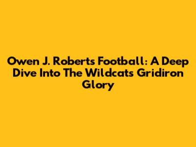 Owen J. Roberts Football: A Deep Dive Into The Wildcats' Gridiron Glory