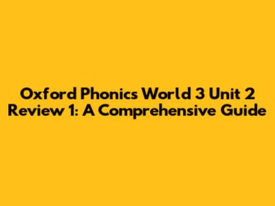 Oxford Phonics World 3 Unit 2 Review 1: A Comprehensive Guide