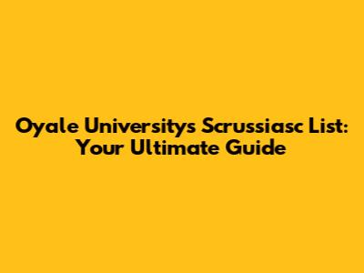 Oyale University's Scrussiasc List: Your Ultimate Guide