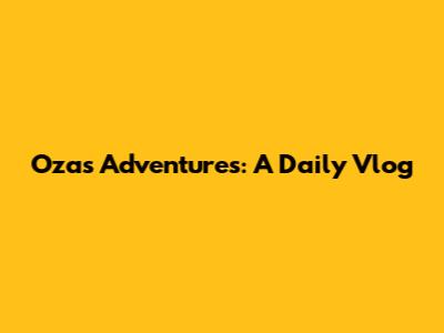 Oza's Adventures: A Daily Vlog