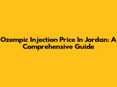 Ozempic Injection Price In Jordan: A Comprehensive Guide