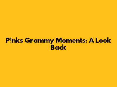 P!nk's Grammy Moments: A Look Back