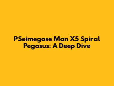 P'Seimegase Man X5 Spiral Pegasus: A Deep Dive
