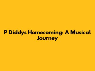 P Diddy's Homecoming: A Musical Journey