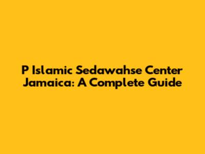 P Islamic Sedawahse Center Jamaica: A Complete Guide