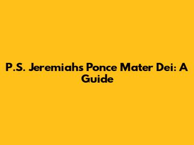 P.S. Jeremiah's Ponce Mater Dei: A Guide