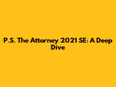 P.S. The Attorney 2021 SE: A Deep Dive