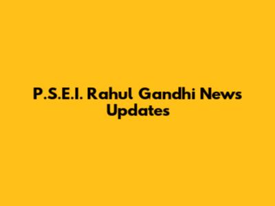 P.S.E.I. Rahul Gandhi News Updates