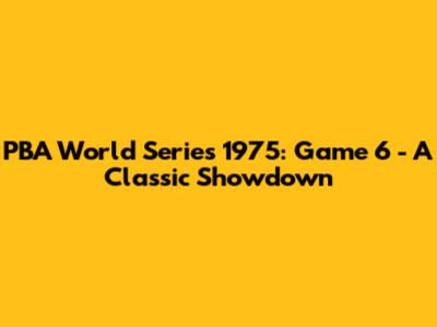 PBA World Series 1975: Game 6 - A Classic Showdown