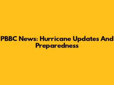 PBBC News: Hurricane Updates And Preparedness